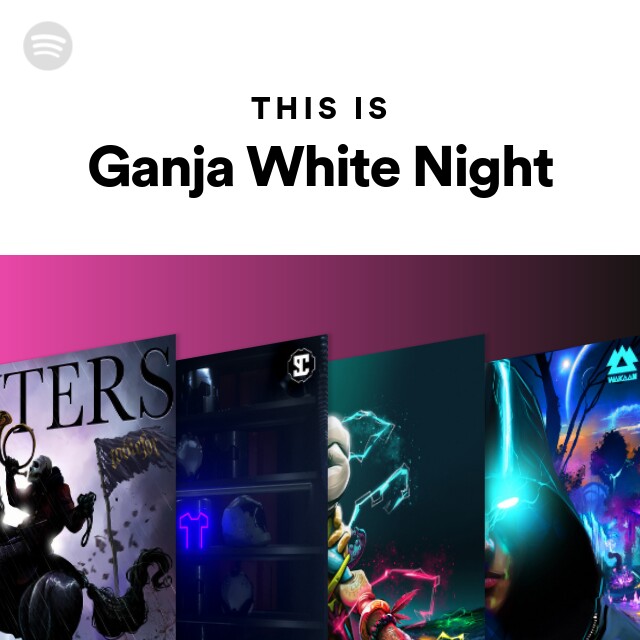 This Is Ganja White Night Playlist By Spotify Spotify 