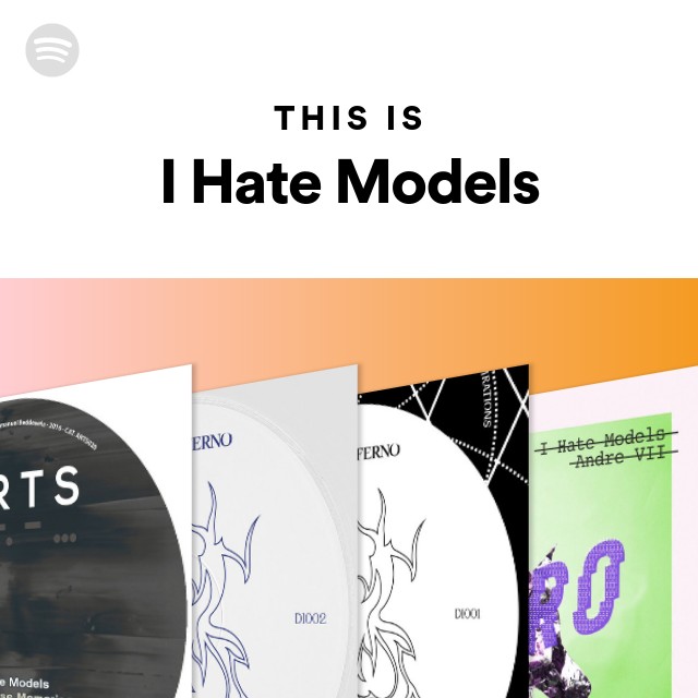 This Is I Hate Models Playlist By Spotify Spotify