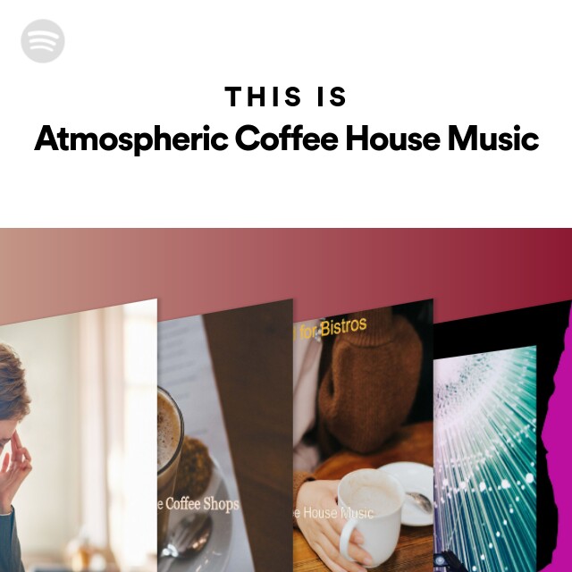 This Is Atmospheric Coffee House Music playlist by Spotify Spotify