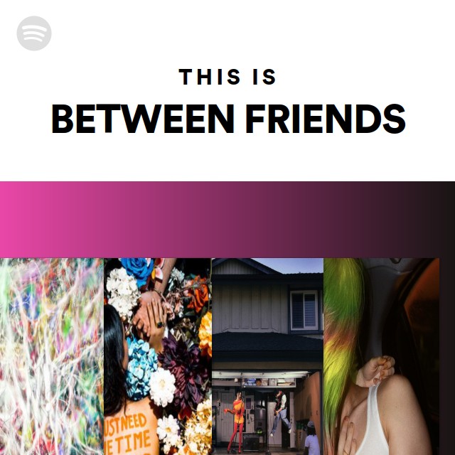 This Is BETWEEN FRIENDS playlist by Spotify Spotify