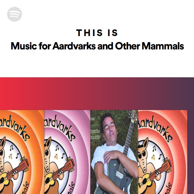 This Is Music for Aardvarks and Other Mammals - playlist by Spotify