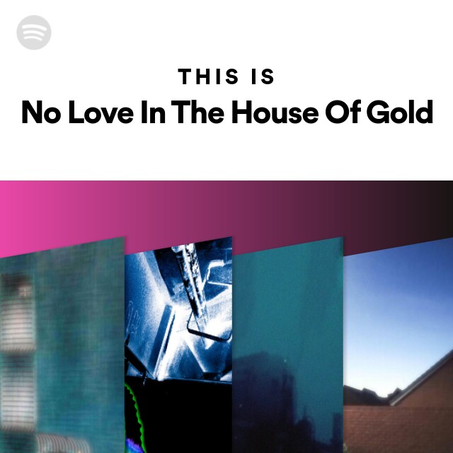 This Is No Love In The House Of Gold playlist by Spotify Spotify